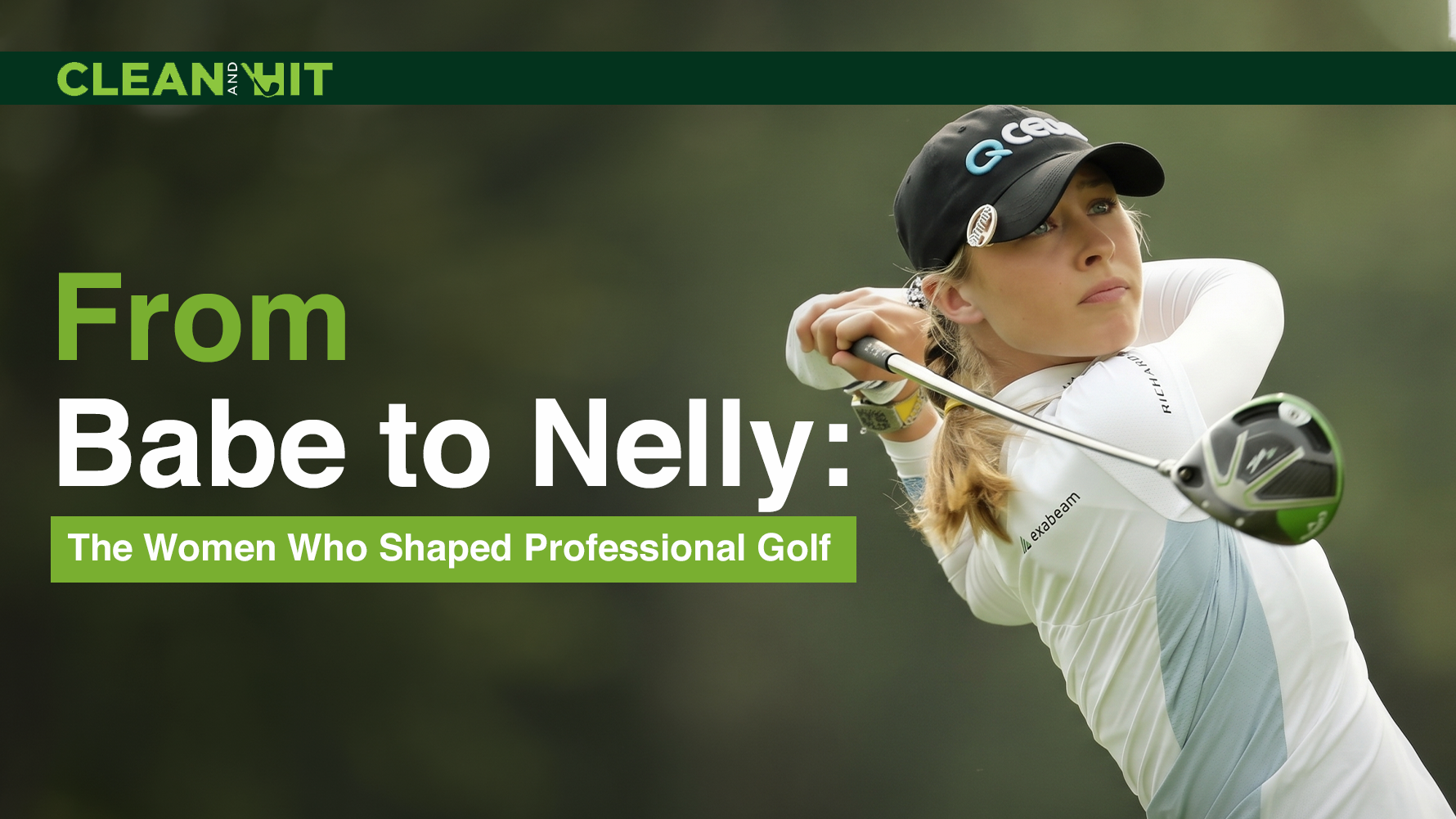 Female golfer mid-swing with text reading “From Babe to Nelly: The Women Who Shaped Professional Golf” and Clean and Hit logo.