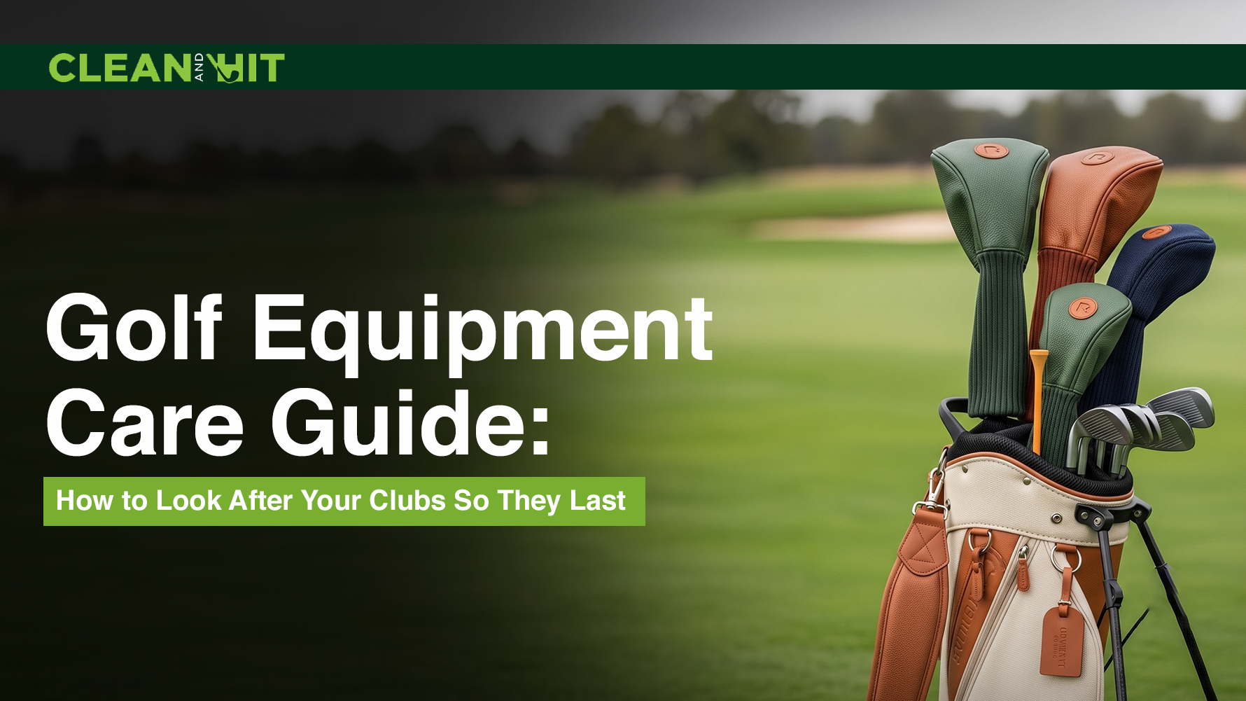 Clean and Hit blog banner featuring a golf bag filled with clubs on a golf course, with the headline "Golf Equipment Care Guide: How to Look After Your Clubs So They Last."