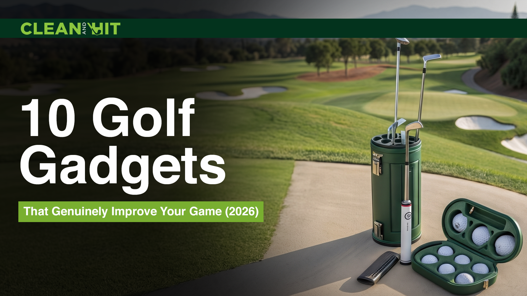 Clean and Hit blog banner featuring golf gadgets, including clubs, a ball case, and accessories on a golf course, with the headline "10 Golf Gadgets That Genuinely Improve Your Game (2026)."