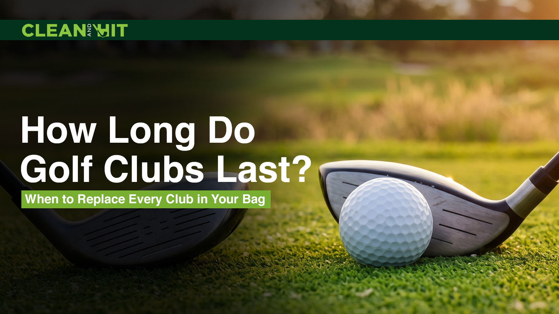 Golf ball positioned between a driver and iron beside the headline “How Long Do Golf Clubs Last?”